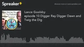 episode 10 Digger Ray Digger Dawn and Twig the Dig