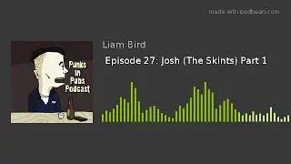 Episode 27: Josh (The Skints) Part 1