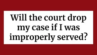 Will the court drop my case if I was improperly served?