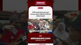 KPM sedang kenal pasti kemusnahan sekolah di Perlis akibat banjir