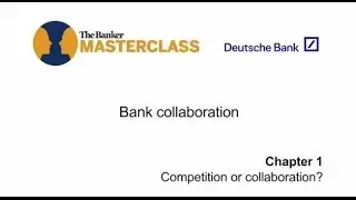 Competition or collaboration: The Banker Masterclass Chapter 1