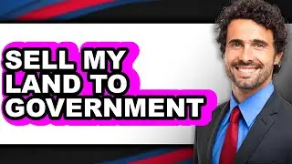 How to Sell My Land to Government 2025 - Easy Guide