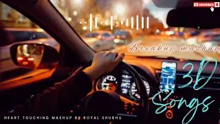 Breakup Mashup 3D Audio | Heartfelt Songs 🎧 | Use Headphones | royal shubhu | #3d #mashup #breakup