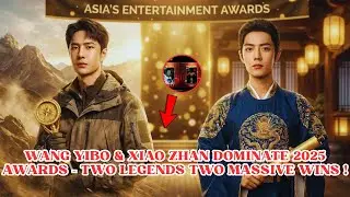 2025 Awards Shock: Wang Yibo & Xiao Zhan Take Top Honors in Documentary & Costume Drama