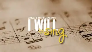 I Will Sing - Virtual Sacred Concert II