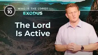Message | The Lord Is Active | Exodus: Who Is the Lord? | David Sessions | September 10, 2023