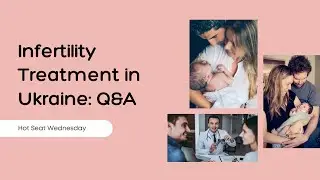 Infertility treatment in Ukraine: Q&A
