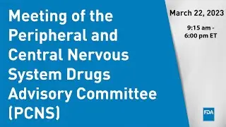 March 22, 2023 Meeting of the Peripheral and Central Nervous System Drugs Advisory Committee (PCNS)