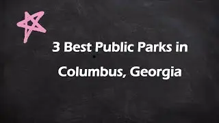3 Best Public Parks in Columbus, Georgia | Public Recreational Areas