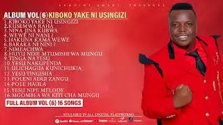 Full Album vol 6 ( 16 songs ) by Annoint Amani kiboko yake ni usingizi ( official audio )