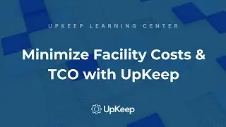 Minimizing Facility Operating Costs & Reducing Total Cost of Ownership with UpKeep