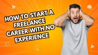How to Start a Freelance Career with No Experience