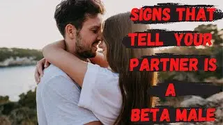 7 Characteristics That Shows Your Partner Is A Beta Male