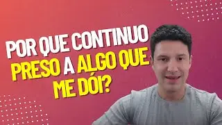 Por que continuo preso a algo que me dói?