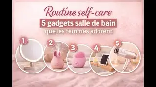 Routine self care  5 gadgets salle de bain que les femmes adorent