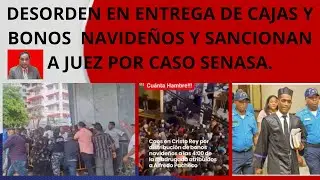 DESORDEN EN ENTREGA DE CAJAS Y BONOS NAVIDEÑOS Y SANCIONAN JuEZ POR CASO DE SENASA