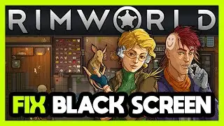How to FIX Rimworld Black Screen!