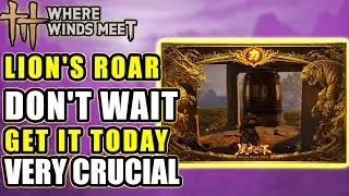 WHERE WINDS MEET: Lion's Roar Is MORE IMPORTANT Than You Think! How To Get It TODAY.