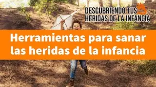 Herramientas para sanar las heridas de la infancia