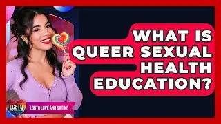 What Is Queer Sexual Health Education? - LGBTQ Love and Dating