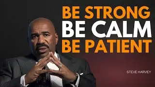 BE STRONG | BE CALM | BE PATIENT&rdquo;, Steve Harvey