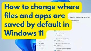 How to change where files and apps are stored by default in Windows 11
