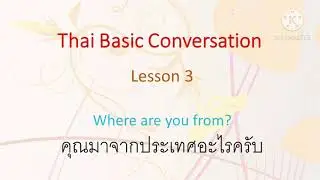 Lesson 3: Where are you from? Basic Thai Conversation  บทเรียนที่ 3:คุณมาจากประเทศอะไรครับ