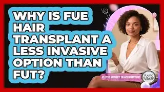 Why Is FUE Hair Transplant A Less Invasive Option Than FUT? - Plastic Surgery Transformations