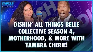 We're Dishin' All Things Belle Collective Season 4, Motherhood, & More with Tambra Cherie!