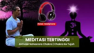 07.MEDITASI TERTINGGI || Aktivasi Sahasrara Chakra | Chakra ke Tujuh