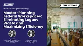 Interagency: Master-Planning Federal Workspaces: Eliminating Waste and Maximizing Efficiency