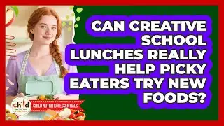 Can Creative School Lunches Really Help Picky Eaters Try New Foods? - Child Nutrition Essentials