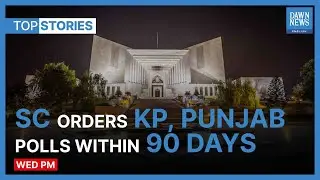 Supreme Court Orders KP, Punjab Polls Within 90 Days | Top Stories | Dawn News English