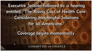 Senate Finance Cmte Hearing: Considering Meaningful Solutions to Rising Cost of Health Care