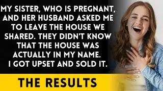 My pregnant sis and her husband made me leave, not realizing I owned the house. I decided to sell it