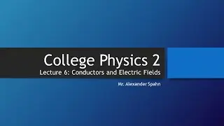 College Physics 2: Lecture 6 - Conductors and Electric Fields