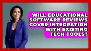 Will Educational Software Reviews Cover Integration With Existing Tech Tools?