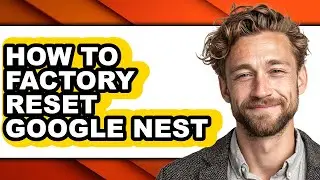 How to Factory Reset Google Nest - Step by Step