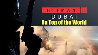 Hitman : Dubai : On Top of the World : Parachute Malfunction Assassinations ! [4K60FPS]