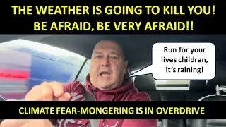 YOU MUST BE AFRAID OF THE WEATHER - CLIMATE CHANGE SCARE TACTICS ARE NOW IN OVERDRIVE!!! 