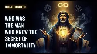 WHO WAS THE MAN WHO KNEW THE SECRET OF IMMORTALITY &ndash; GEORGE GURDJIEFF
