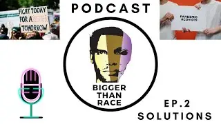 Bigger Than Race - Episode 2: Solutions to C-19 and protest aftermath; coming together
