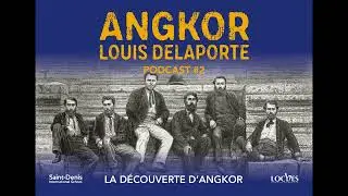 ANGKOR - LOUIS DELAPORTE - PODCAST #2
