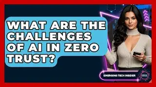 What Are The Challenges Of AI In Zero Trust? - Emerging Tech Insider