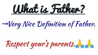 What is Father ? .. Very Nice definition...