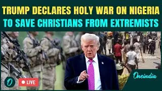 Trump Threatens Full-Scale War on Nigeria LIVE: &lsquo;Christian Saviour&rsquo; Trump To Order US Army In Africa