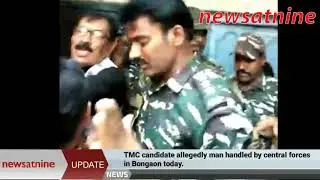 TMC candidate allegedly man handled by central forces.