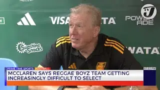 McClaren Say Reggae Boyz Team Getting Increasingly Difficult to Select