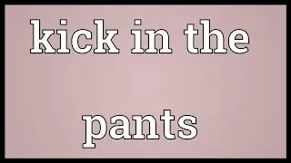 Kick in the pants Meaning