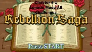 Rebellion Saga Chapter 6-1|Lunatic Mode| All Challenges|